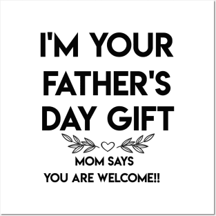 I'M YOUR FATHER'S DAY GIFT...MOM SAYS YOU ARE WELCOME!! Posters and Art